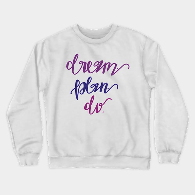 Dream. Plan. Do. Crewneck Sweatshirt by Haleys Hand